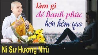 Làm Gì Để Sống Hạnh Phúc Hơn Hôm Qua ? - Ni Sư Hương Nhũ Mới Nhất 2019 II Thiện Tường